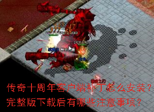 传奇十周年客户端补丁怎么安装?完整版下载后有哪些注意事项? 传奇十周年客户端补丁怎么安装?完整版下载后有哪些注意事项?