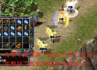 传奇十周年客户端补丁怎么安装?完整版下载后有哪些注意事项? 传奇十周年客户端补丁怎么安装?完整版下载后有哪些注意事项?