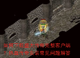 如何下载盛大传奇完整客户端?热血传奇安装常见问题解答 如何下载盛大传奇完整客户端?热血传奇安装常见问题解答