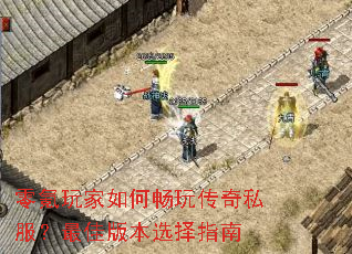 零氪玩家如何畅玩传奇私服?最佳版本选择指南 零氪玩家如何畅玩传奇私服?最佳版本选择指南