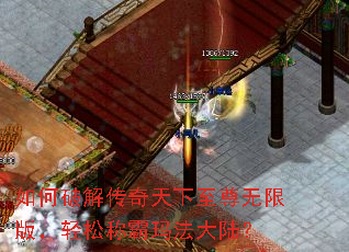 如何破解传奇天下至尊无限版,轻松称霸玛法大陆? 如何破解传奇天下至尊无限版,轻松称霸玛法大陆?