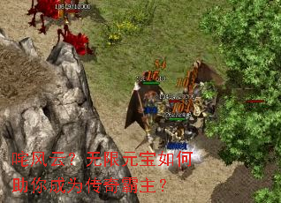 咤风云?无限元宝如何助你成为传奇霸主? 咤风云?无限元宝如何助你成为传奇霸主?