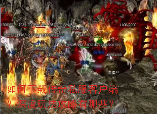 如何下载传奇私服客户端?深度玩法攻略有哪些? 如何下载传奇私服客户端?深度玩法攻略有哪些?