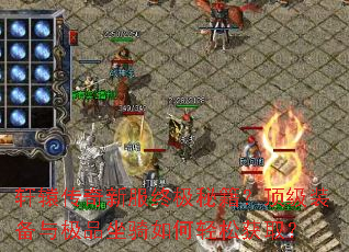 轩辕传奇新服终极秘籍?顶级装备与极品坐骑如何轻松获取? 轩辕传奇新服终极秘籍?顶级装备与极品坐骑如何轻松获取?