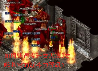 如何快速提升吞天决3吞噬苍穹的战斗力等级? 如何快速提升吞天决3吞噬苍穹的战斗力等级?