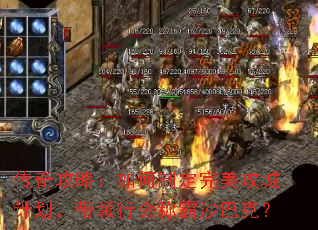 传奇攻略:如何制定完美攻城计划,带领行会称霸沙巴克? 传奇攻略:如何制定完美攻城计划,带领行会称霸沙巴克?