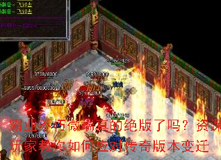 霸业不朽微端真的绝版了吗?资深玩家教你如何应对传奇版本变迁 霸业不朽微端真的绝版了吗?资深玩家教你如何应对传奇版本变迁