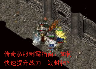 传奇私服制霸指南:如何快速提升战力一战封神? 传奇私服制霸指南:如何快速提升战力一战封神?