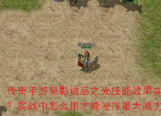 传奇手游魅影诱惑之光技能效果如何?实战中怎么用才能发挥最大威力? 传奇手游魅影诱惑之光技能效果如何?实战中怎么用才能发挥最大威力?