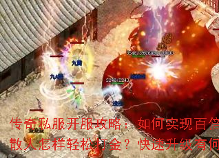 传奇私服开服攻略:如何实现百倍经验?散人怎样轻松打金?快速升级有何技巧? 传奇私服开服攻略:如何实现百倍经验?散人怎样轻松打金?快速升级有何技巧?