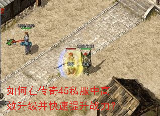 如何在传奇45私服中高效升级并快速提升战力? 如何在传奇45私服中高效升级并快速提升战力?