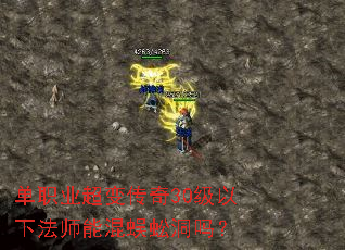 单职业超变传奇30级以下法师能混蜈蚣洞吗? 单职业超变传奇30级以下法师能混蜈蚣洞吗?
