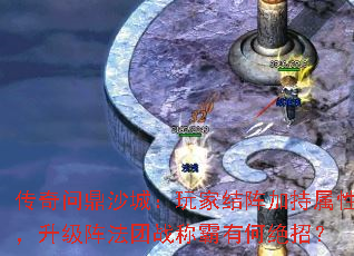 传奇问鼎沙城:玩家结阵加持属性,升级阵法团战称霸有何绝招? 传奇问鼎沙城:玩家结阵加持属性,升级阵法团战称霸有何绝招?