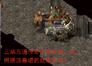 三端互通传奇手游私服,如何挑选靠谱的找服网站? 三端互通传奇手游私服,如何挑选靠谱的找服网站?