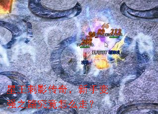 星王刺影传奇,新手变强之路究竟怎么走? 星王刺影传奇,新手变强之路究竟怎么走?