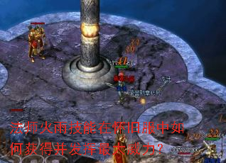 法师火雨技能在怀旧服中如何获得并发挥最大威力? 法师火雨技能在怀旧服中如何获得并发挥最大威力?