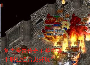 复古合击传奇手游中哪个职业组合更好玩? 复古合击传奇手游中哪个职业组合更好玩?