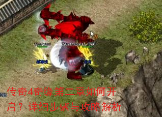 传奇4奇缘第二章如何开启?详细步骤与攻略解析 传奇4奇缘第二章如何开启?详细步骤与攻略解析