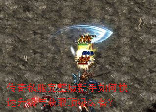 传奇私服完整版新手如何快速升级与获取顶级装备? 传奇私服完整版新手如何快速升级与获取顶级装备?
