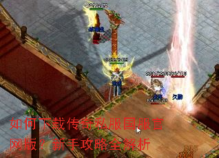如何下载传奇私服国服官网版?新手攻略全解析 如何下载传奇私服国服官网版?新手攻略全解析