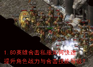 1.80英雄合击私服如何快速提升角色战力与合击技能等级? 1.80英雄合击私服如何快速提升角色战力与合击技能等级?