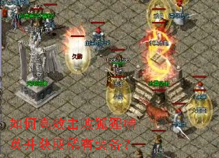 如何高效击败狐狸精英并获取稀有装备? 如何高效击败狐狸精英并获取稀有装备?