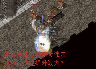 如何掌握万劫传奇连击技巧以快速提升战力? 如何掌握万劫传奇连击技巧以快速提升战力?