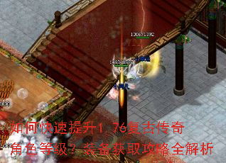 如何快速提升1.76复古传奇角色等级?装备获取攻略全解析 如何快速提升1.76复古传奇角色等级?装备获取攻略全解析