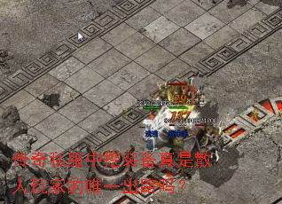 传奇私服中挖装备真是散人玩家的唯一出路吗? 传奇私服中挖装备真是散人玩家的唯一出路吗?
