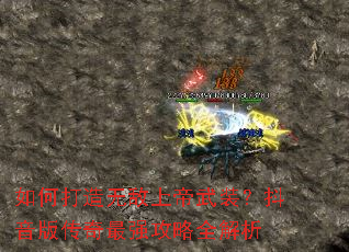 如何打造无敌上帝武装?抖音版传奇最强攻略全解析 如何打造无敌上帝武装?抖音版传奇最强攻略全解析