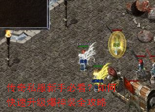 传奇私服新手必看?如何快速升级爆神装全攻略 传奇私服新手必看?如何快速升级爆神装全攻略