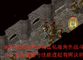 如何快速提升80合击私服角色战斗力?装备搭配与技能连招有何诀窍? 如何快速提升80合击私服角色战斗力?装备搭配与技能连招有何诀窍?
