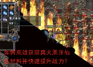 如何高效获取冥火黑牙仙炼材料并快速提升战力? 如何高效获取冥火黑牙仙炼材料并快速提升战力?