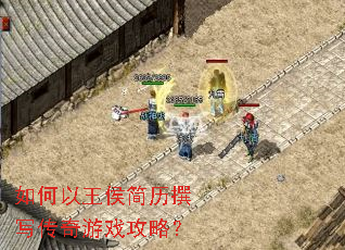 如何以王侯简历撰写传奇游戏攻略? 如何以王侯简历撰写传奇游戏攻略?