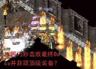 如何巧妙击败最终Boss并获取顶级装备? 如何巧妙击败最终Boss并获取顶级装备?
