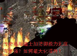 传奇私服道士加防御能力到底有多强?如何最大化提升? 传奇私服道士加防御能力到底有多强?如何最大化提升?