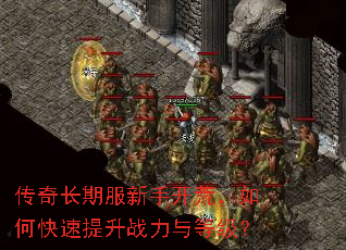 传奇长期服新手开荒,如何快速提升战力与等级? 传奇长期服新手开荒,如何快速提升战力与等级?