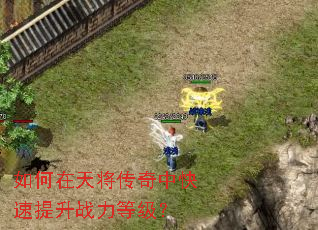 如何在天将传奇中快速提升战力等级? 如何在天将传奇中快速提升战力等级?