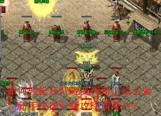 如何轻松获取轻变传奇顶级装备?新手快速升级攻略有哪些? 如何轻松获取轻变传奇顶级装备?新手快速升级攻略有哪些?