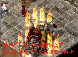 诛仙单机版16职业如何选择?最强职业搭配与升级攻略全解析 诛仙单机版16职业如何选择?最强职业搭配与升级攻略全解析