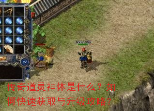 传奇道灵神体是什么?如何快速获取与升级攻略? 传奇道灵神体是什么?如何快速获取与升级攻略?