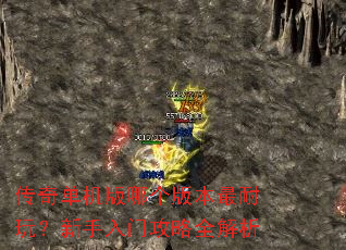 传奇单机版哪个版本最耐玩?新手入门攻略全解析 传奇单机版哪个版本最耐玩?新手入门攻略全解析