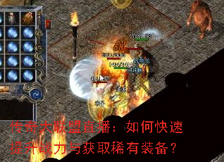 传奇大联盟直播:如何快速提升战力与获取稀有装备? 传奇大联盟直播:如何快速提升战力与获取稀有装备?