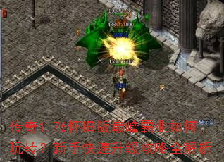 传奇1.76怀旧版巅峰霸业如何玩转?新手快速升级攻略全解析 传奇1.76怀旧版巅峰霸业如何玩转?新手快速升级攻略全解析