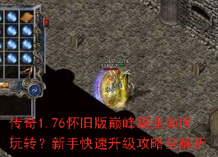 传奇1.76怀旧版巅峰霸业如何玩转?新手快速升级攻略全解析 传奇1.76怀旧版巅峰霸业如何玩转?新手快速升级攻略全解析