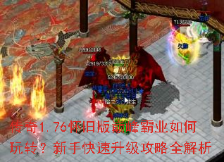 传奇1.76怀旧版巅峰霸业如何玩转?新手快速升级攻略全解析 传奇1.76怀旧版巅峰霸业如何玩转?新手快速升级攻略全解析