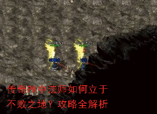 传奇PK中法师如何立于不败之地?攻略全解析 传奇PK中法师如何立于不败之地?攻略全解析
