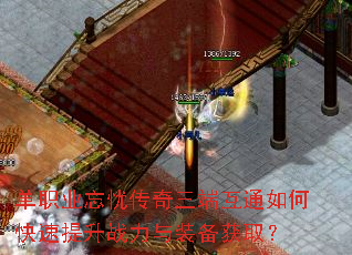 单职业忘忧传奇三端互通如何快速提升战力与装备获取? 单职业忘忧传奇三端互通如何快速提升战力与装备获取?