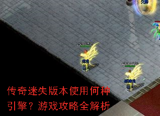 传奇迷失版本使用何种引擎?游戏攻略全解析 传奇迷失版本使用何种引擎?游戏攻略全解析