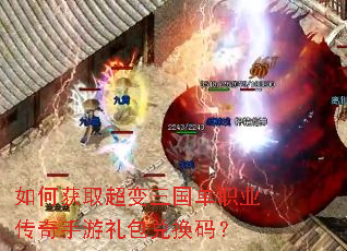 如何获取超变三国单职业传奇手游礼包兑换码? 如何获取超变三国单职业传奇手游礼包兑换码?